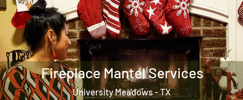 Fireplace Mantel Services University Meadows - TX