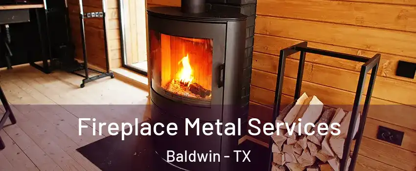 Fireplace Metal Services Baldwin - TX
