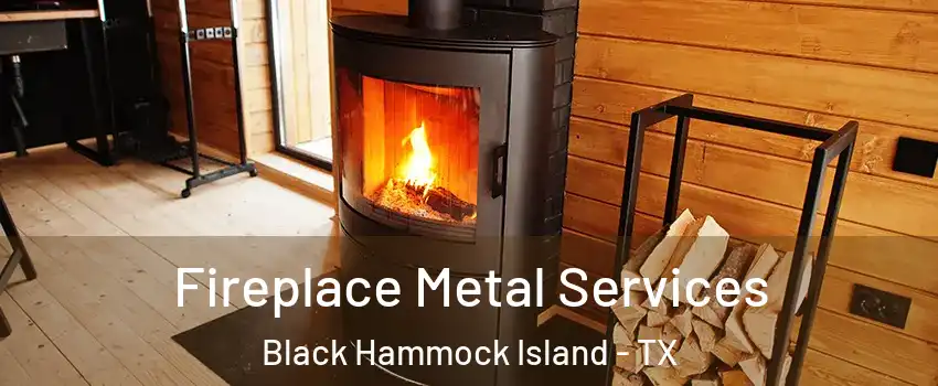 Fireplace Metal Services Black Hammock Island - TX
