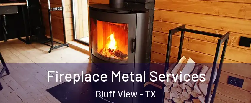 Fireplace Metal Services Bluff View - TX