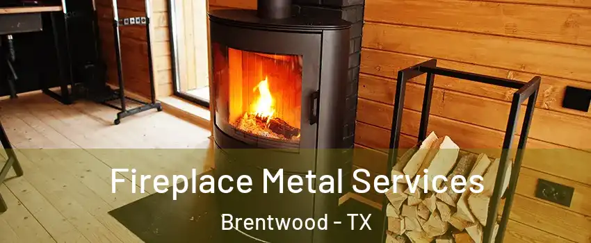 Fireplace Metal Services Brentwood - TX