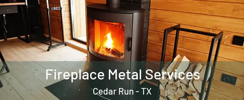 Fireplace Metal Services Cedar Run - TX