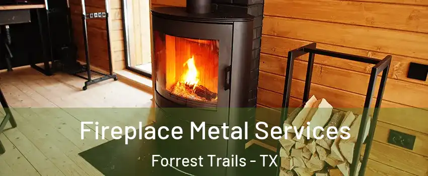 Fireplace Metal Services Forrest Trails - TX