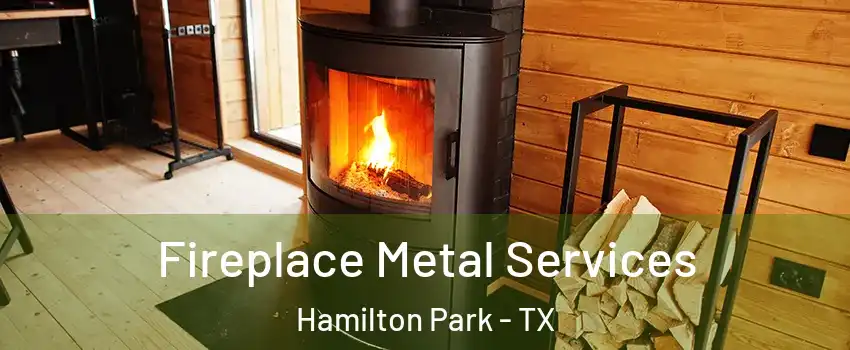Fireplace Metal Services Hamilton Park - TX