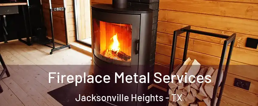 Fireplace Metal Services Jacksonville Heights - TX