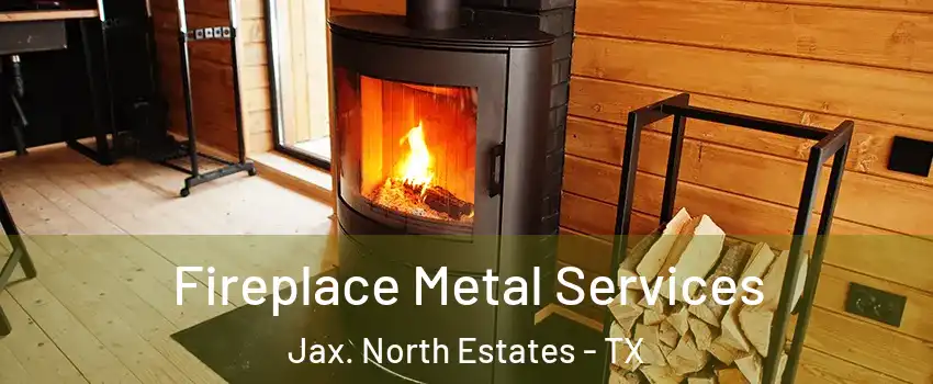 Fireplace Metal Services Jax. North Estates - TX