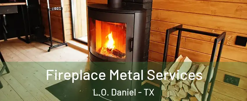 Fireplace Metal Services L.O. Daniel - TX