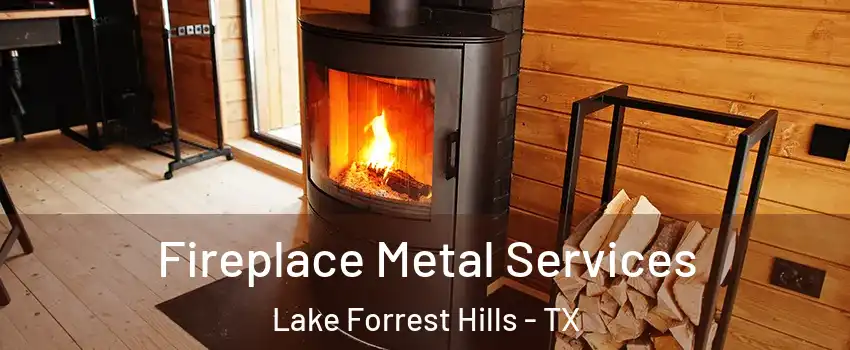 Fireplace Metal Services Lake Forrest Hills - TX