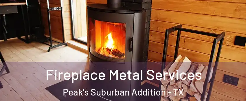 Fireplace Metal Services Peak's Suburban Addition - TX
