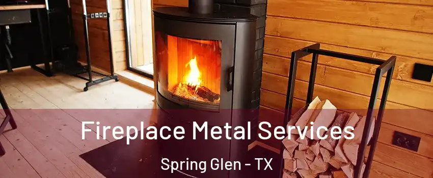 Fireplace Metal Services Spring Glen - TX
