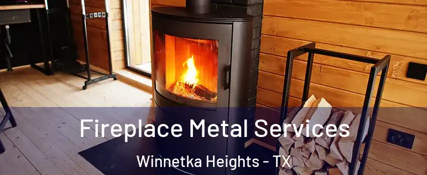Fireplace Metal Services Winnetka Heights - TX