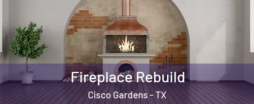 Fireplace Rebuild Cisco Gardens - TX
