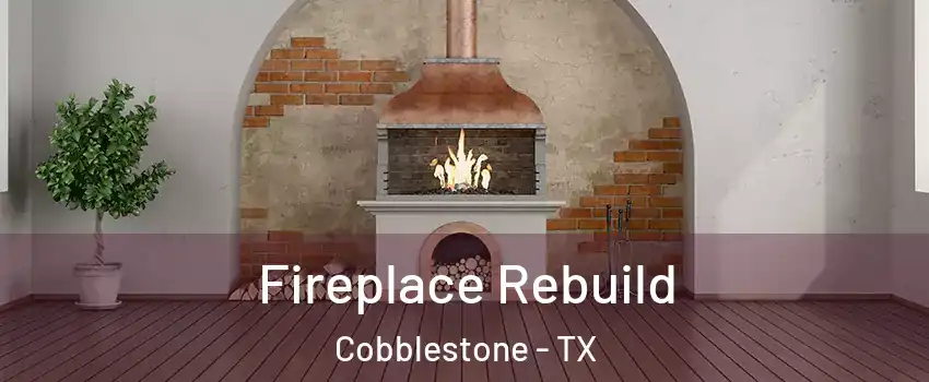 Fireplace Rebuild Cobblestone - TX