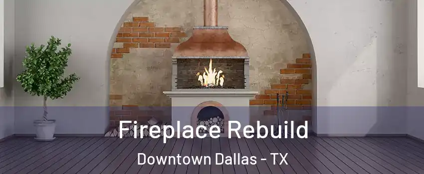 Fireplace Rebuild Downtown Dallas - TX