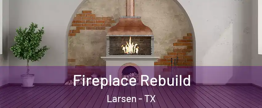 Fireplace Rebuild Larsen - TX