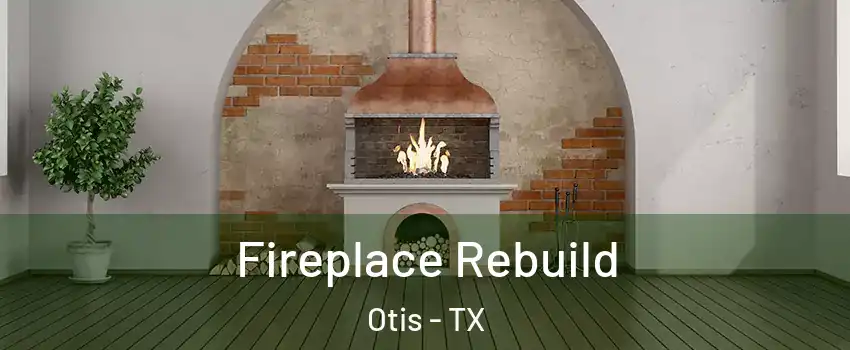 Fireplace Rebuild Otis - TX