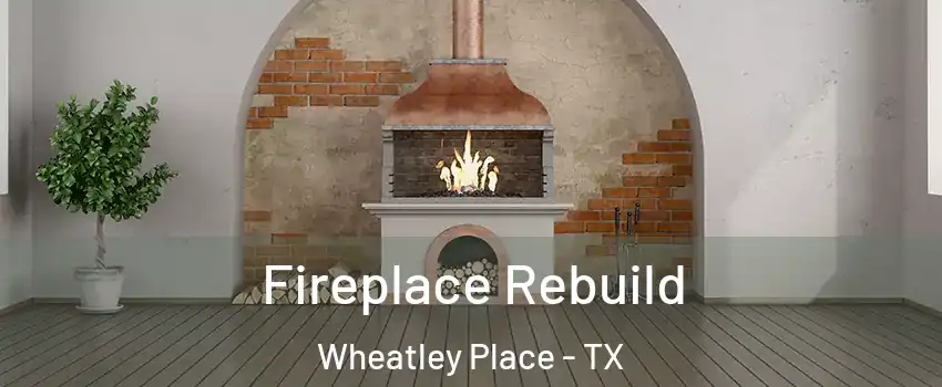 Fireplace Rebuild Wheatley Place - TX