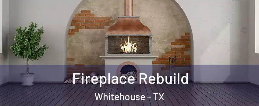 Fireplace Rebuild Whitehouse - TX