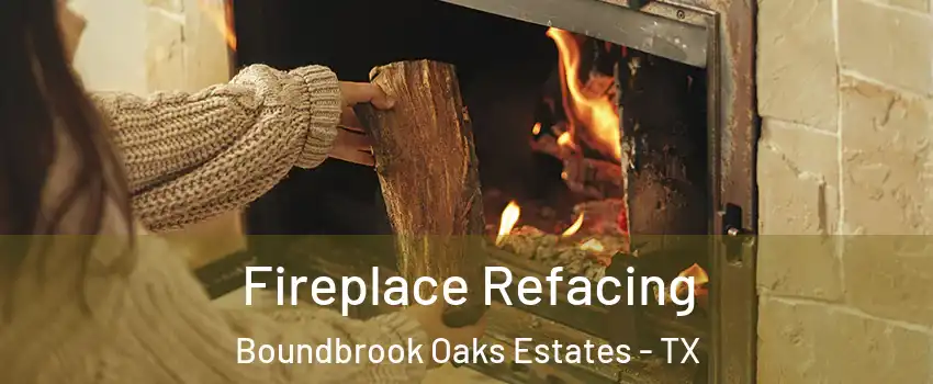 Fireplace Refacing Boundbrook Oaks Estates - TX