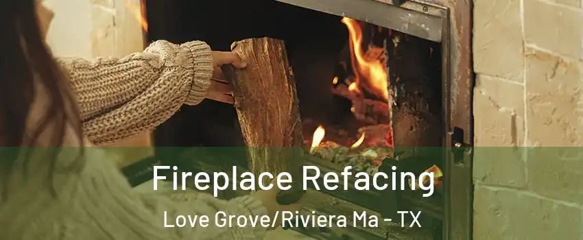 Fireplace Refacing Love Grove/Riviera Ma - TX