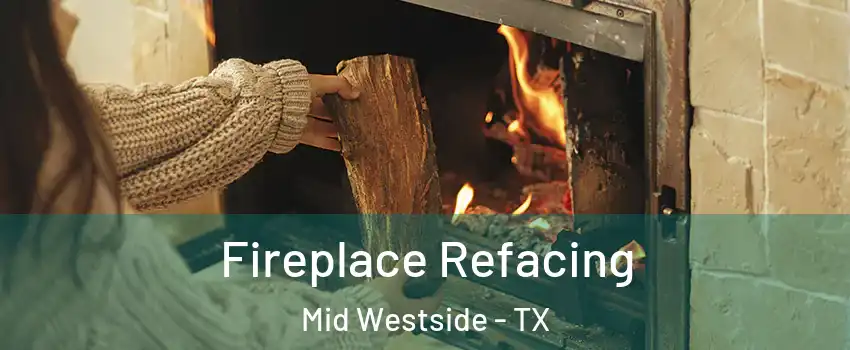 Fireplace Refacing Mid Westside - TX
