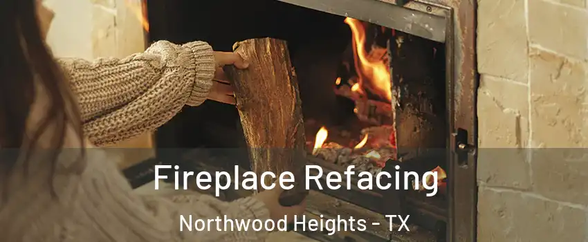 Fireplace Refacing Northwood Heights - TX