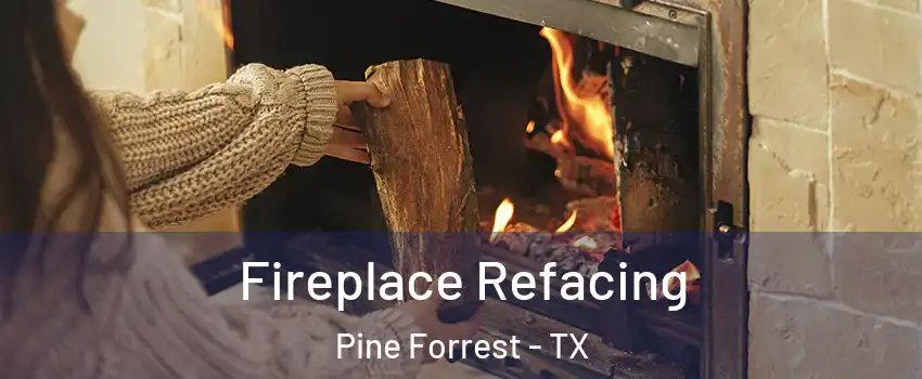 Fireplace Refacing Pine Forrest - TX