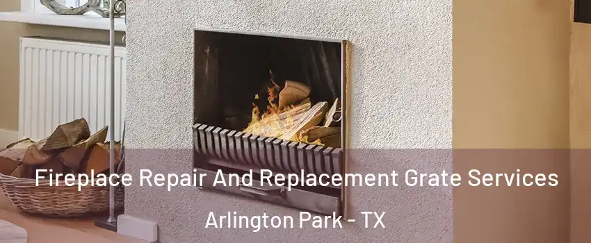 Fireplace Repair And Replacement Grate Services Arlington Park - TX