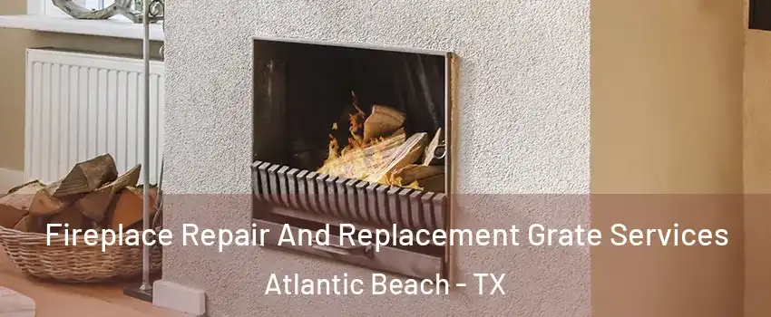 Fireplace Repair And Replacement Grate Services Atlantic Beach - TX