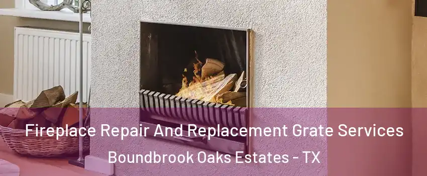Fireplace Repair And Replacement Grate Services Boundbrook Oaks Estates - TX