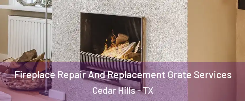Fireplace Repair And Replacement Grate Services Cedar Hills - TX