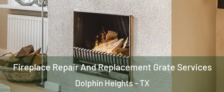 Fireplace Repair And Replacement Grate Services Dolphin Heights - TX