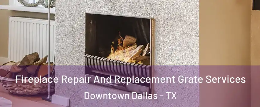 Fireplace Repair And Replacement Grate Services Downtown Dallas - TX