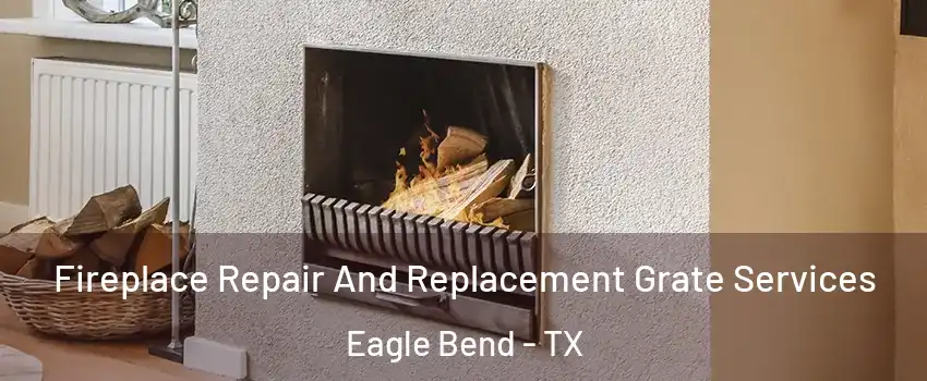 Fireplace Repair And Replacement Grate Services Eagle Bend - TX