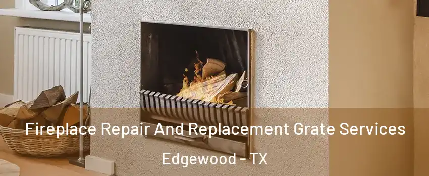 Fireplace Repair And Replacement Grate Services Edgewood - TX