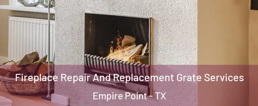 Fireplace Repair And Replacement Grate Services Empire Point - TX