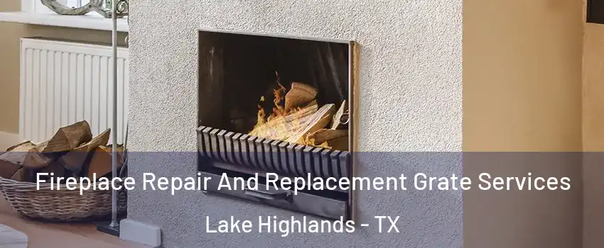 Fireplace Repair And Replacement Grate Services Lake Highlands - TX