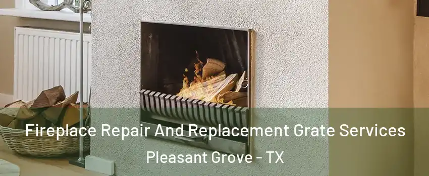 Fireplace Repair And Replacement Grate Services Pleasant Grove - TX