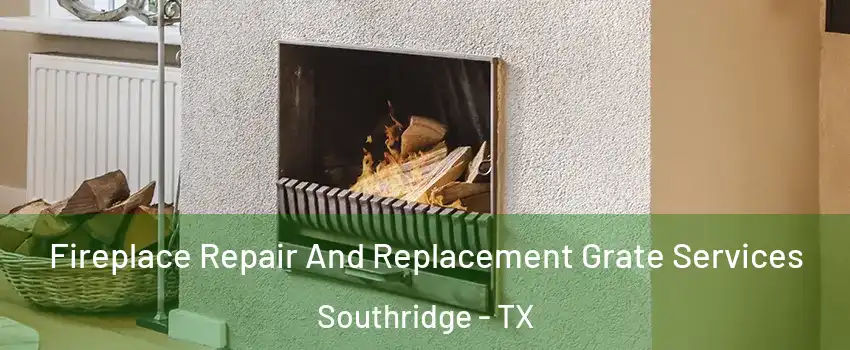 Fireplace Repair And Replacement Grate Services Southridge - TX