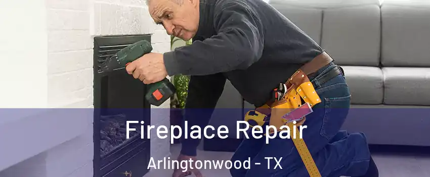 Fireplace Repair Arlingtonwood - TX