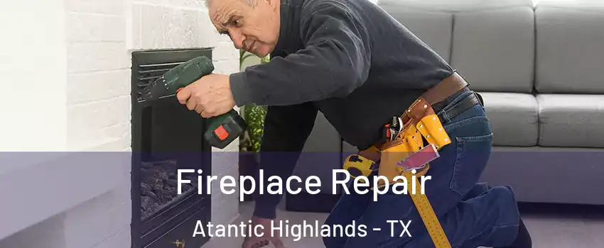 Fireplace Repair Atantic Highlands - TX
