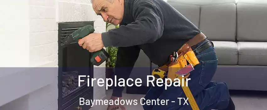 Fireplace Repair Baymeadows Center - TX