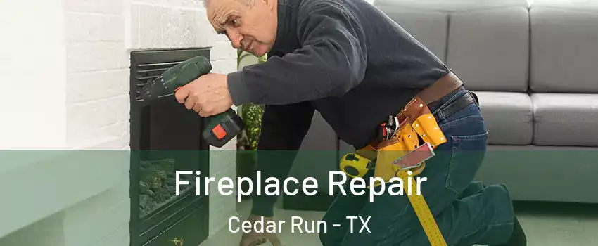 Fireplace Repair Cedar Run - TX