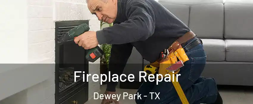 Fireplace Repair Dewey Park - TX