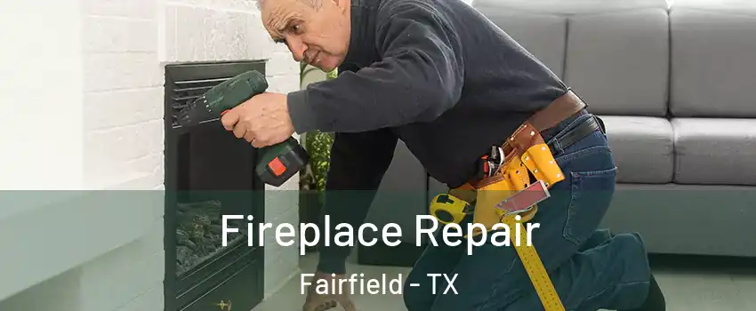 Fireplace Repair Fairfield - TX