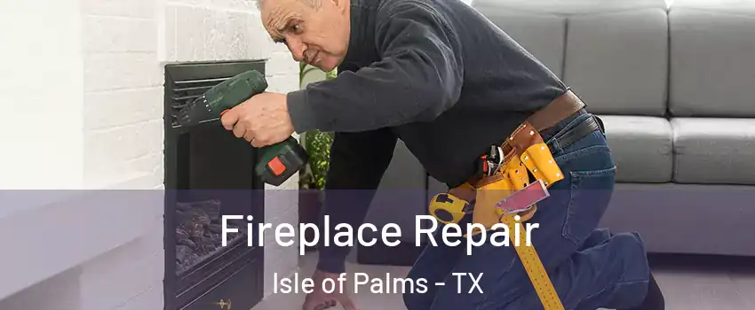 Fireplace Repair Isle of Palms - TX