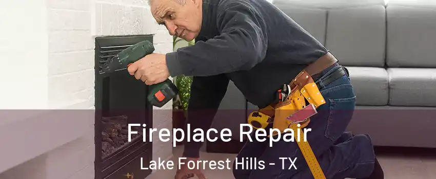 Fireplace Repair Lake Forrest Hills - TX