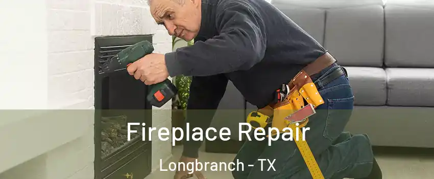 Fireplace Repair Longbranch - TX