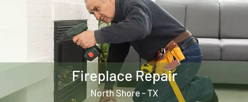 Fireplace Repair North Shore - TX