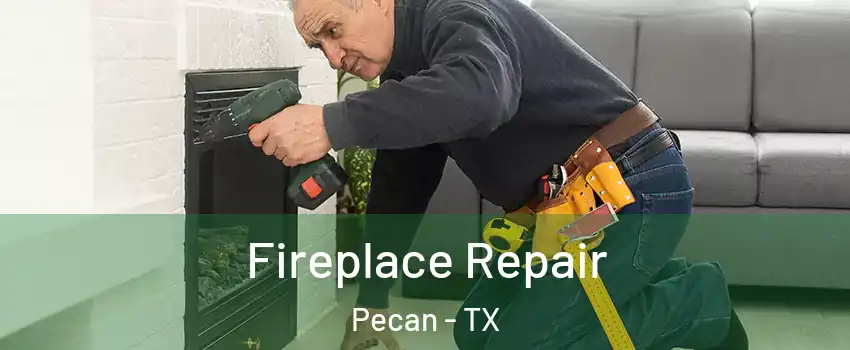 Fireplace Repair Pecan - TX